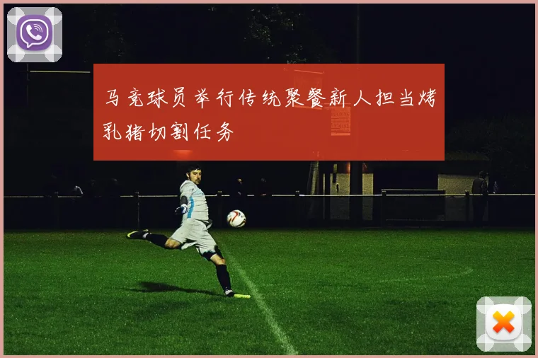 马竞球员举行传统聚餐新人担当烤乳猪切割任务