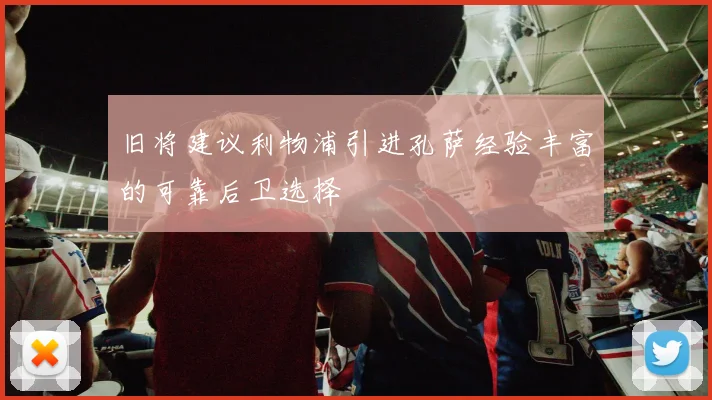 旧将建议利物浦引进孔萨经验丰富的可靠后卫选择
