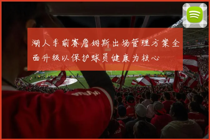 湖人季前赛詹姆斯出场管理方案全面升级以保护球员健康为核心